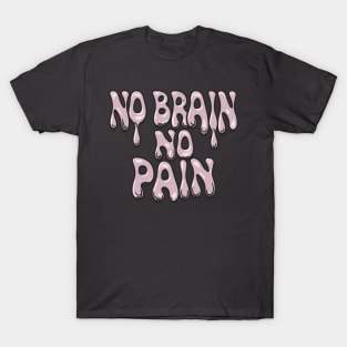 No Brain No Pain T-Shirt